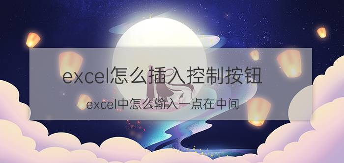 excel怎么插入控制按钮 excel中怎么输入一点在中间？